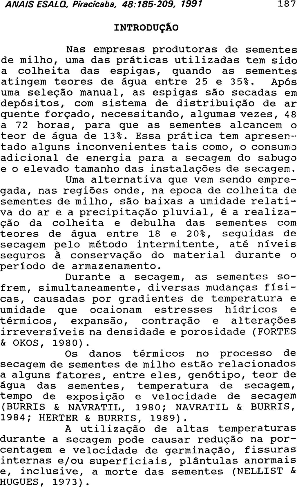 INTRODUÇÃO Nas empresas produtoras de sementes de milho, uma das práticas utilizadas tem sido a colheita das espigas, quando as sementes atingem teores de água entre 25 e 35%.