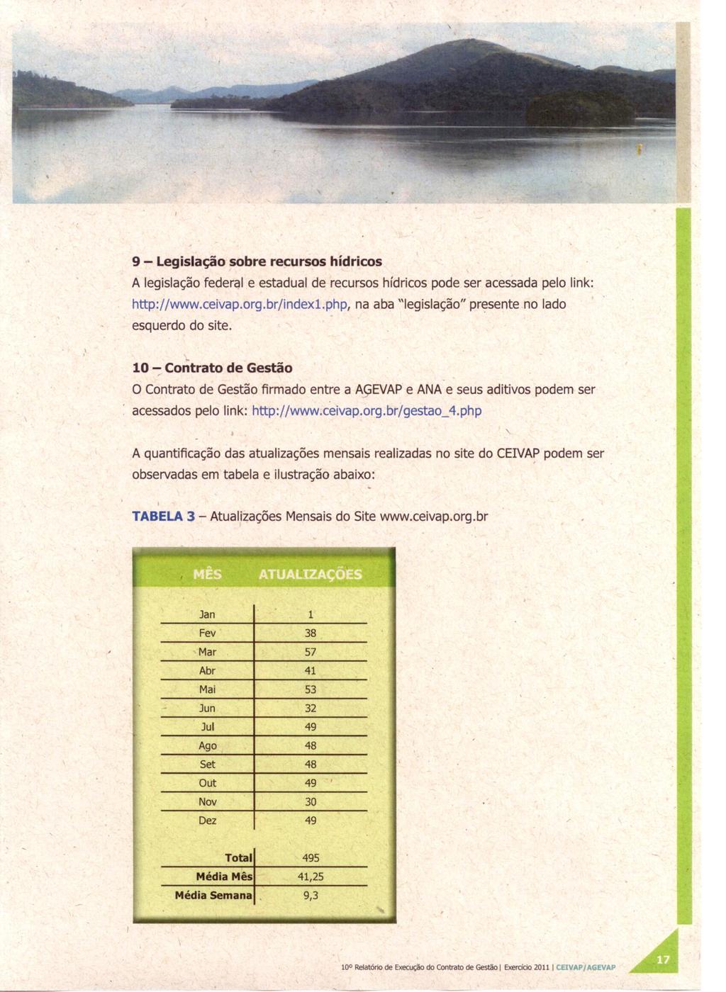 9 - Legislação sobre reçursos hídricos A legislação federal e estadual de recursos hídricos pode ser acessada pelo link: http://www.ceivap.org.br/index1.php.