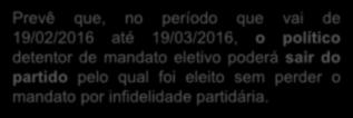 EC 91/2016 Emenda Constitucional de eficácia exaurida Prevê que, no período que vai de 19/02/2016 até 19/03/2016, o político detentor de mandato eletivo poderá sair do partido pelo