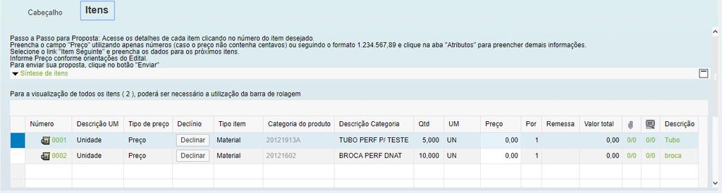 Envio de Proposta Preenchimento de Proposta Critério Menor Preço Preenchimento da Proposta: 1. Para iniciar o preenchimento da proposta, clique inicialmente em Itens ; 2.