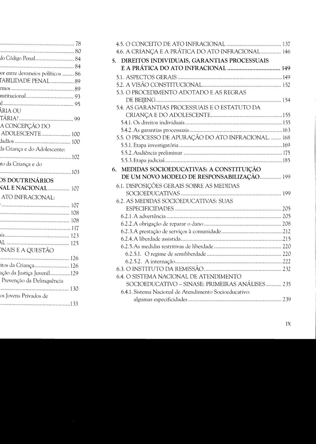 4.5. O CONCEITO DE ATO INFRACIONAL... 137 4.6. A CRIANÇA E A PRÁTICA DO ATO INFRACIONAL... 146 5. DIREITOS INDIVIDUAIS, GARANTIAS PROCESSUAIS E A PRÁTICA DO ATO INFRACIONAL... 149 5.1. ASPECTOS GERAIS.