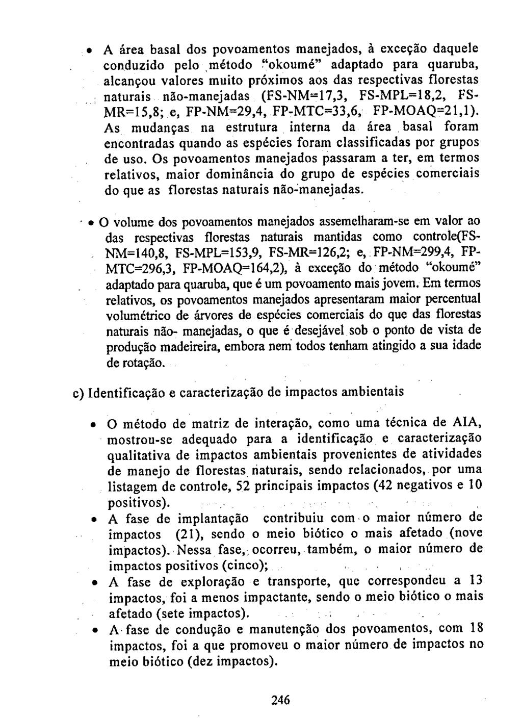 A área basal dos povoamentos manejados, à exceção daquele conduzido pelo método "okoumé" adaptado para quaruba, alcançou valores muito próximos aos das respectivas florestas naturais não-manejadas