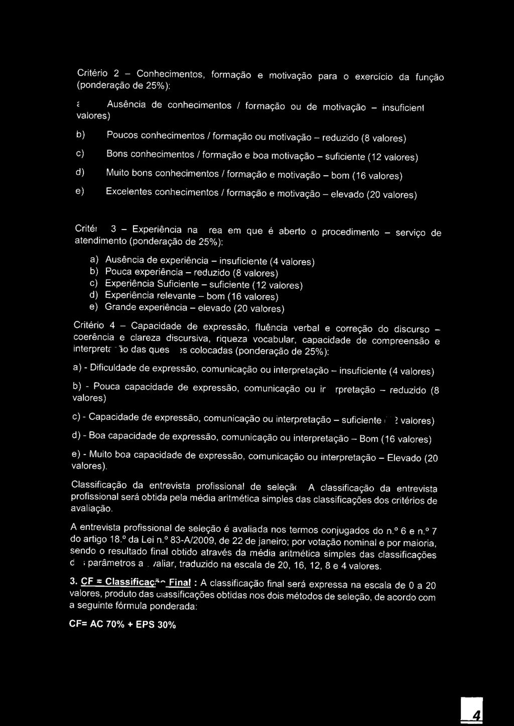 Critério 2 - Conhecimentos, formação e motivação para o exercício da função (ponderação de 25% ): a) Ausência de conhecimentos / formação ou de motivação - insuficiente, (4 ~ valores) ~ b) Poucos