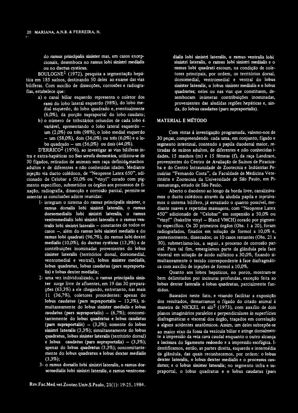 Com auxílio de dissecções, corrosões e radiografias, estabelece que: a) o canal biliar esquerdo representa o coletor dos rami do lobo lateral esquerdo (98%), do lobo medial esquerdo, do lobo quadrado