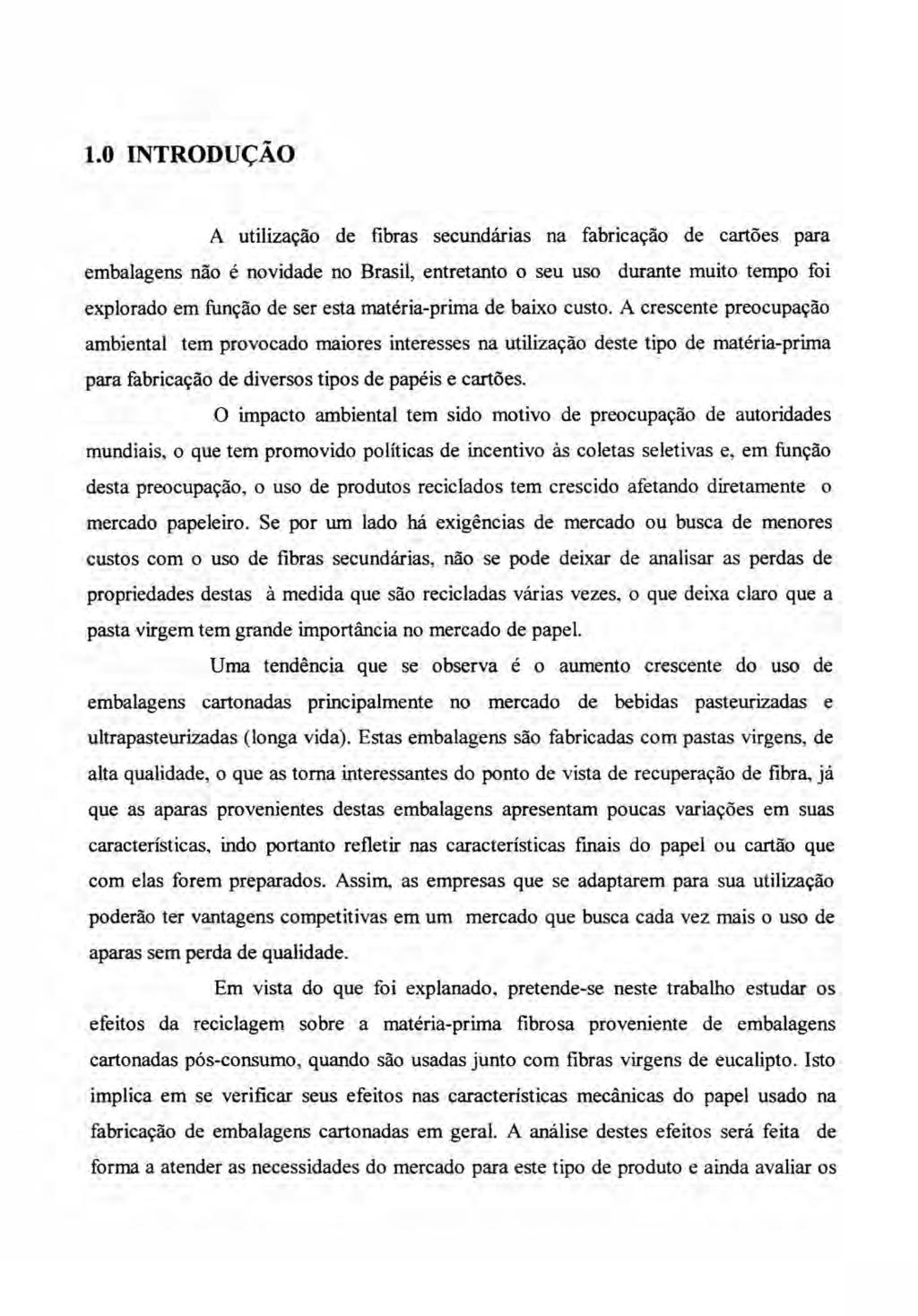 1.0 INTRODUÇÃO A utilização de fibras secundárias na fabricação de cartões para embalagens não é novidade no Brasil, entretanto o seu uso durante muito tempo foi explorado em função de ser esta