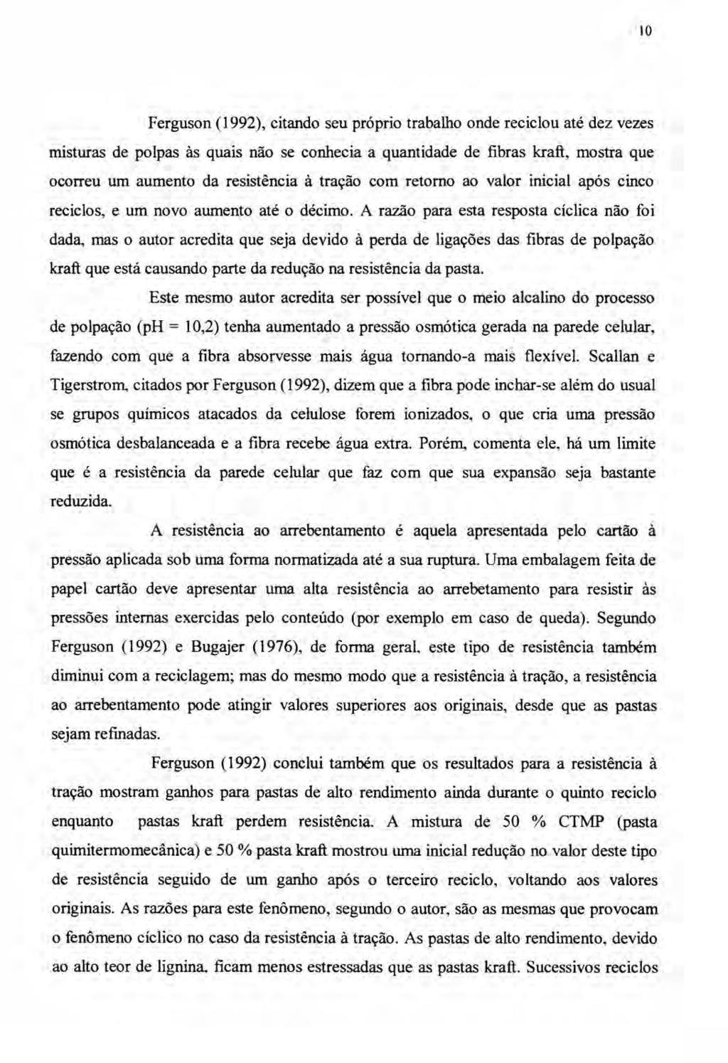 10 Ferguson (1992), citando seu próprio trabalho onde reciclou até dez vezes misturas de polpas às quais não se conhecia a quantidade de fibras kraft, mostra que ocorreu um aumento da resistência à