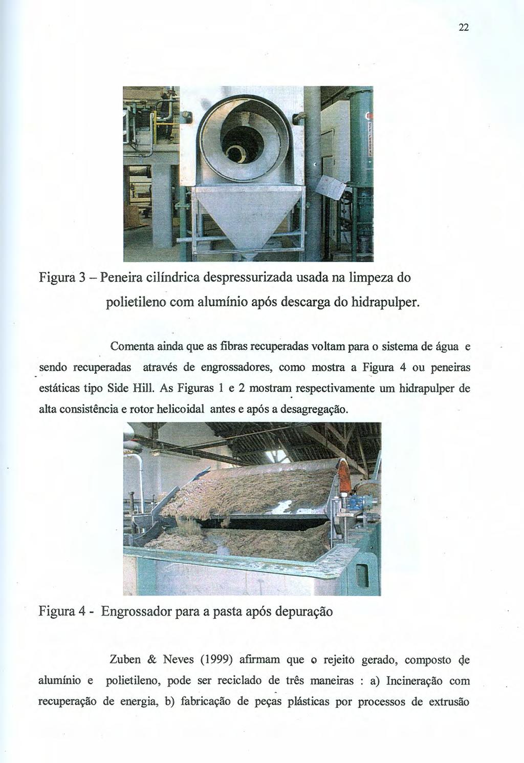 22 Figura 3 - Peneira cilíndrica despressurizada usada na limpeza do polietileno com alumínio após descarga do hidrapulper.