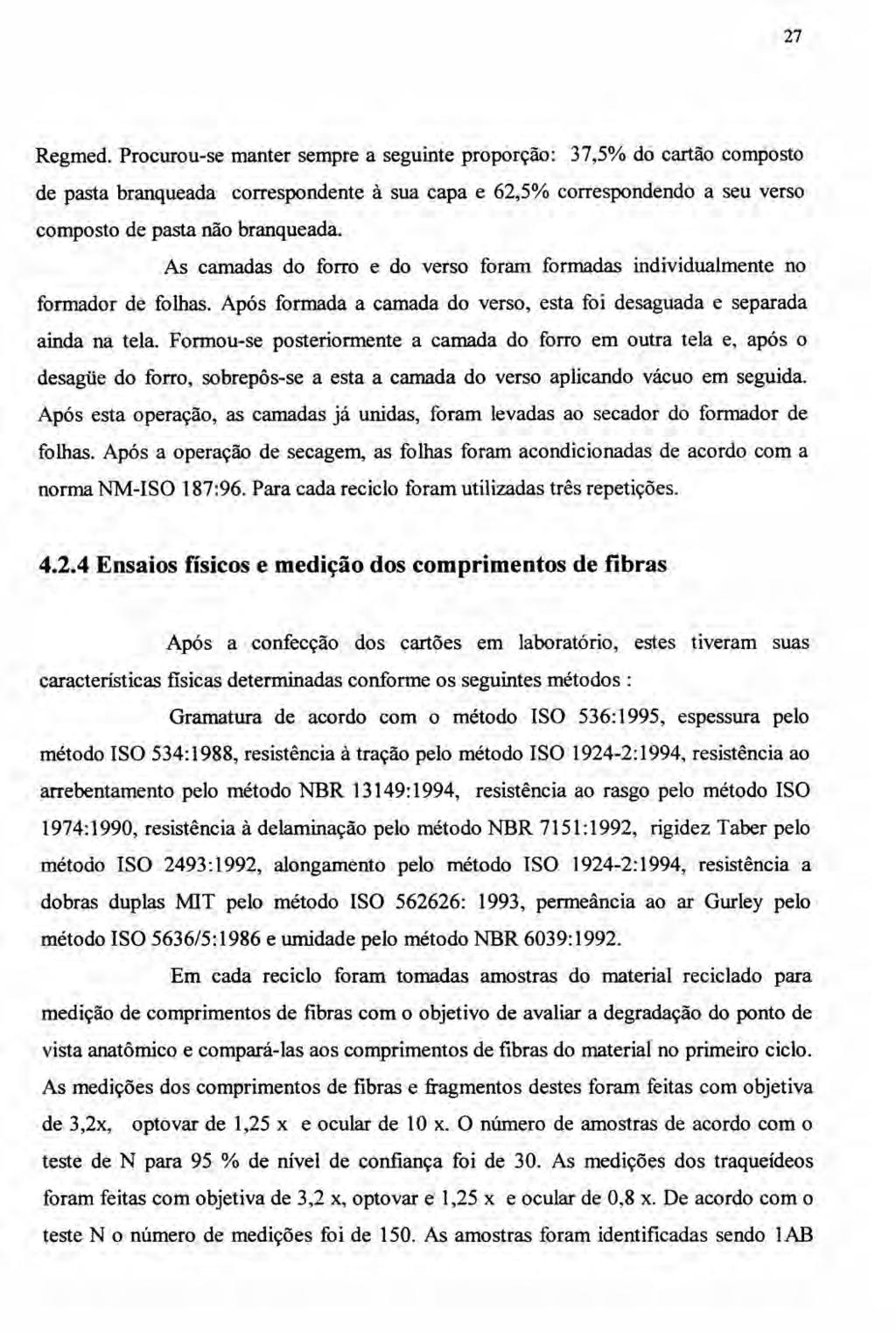 27 Regmed. Procurou-se manter sempre a seguinte proporção: 37,5% do cartão composto de pasta branqueada correspondente à sua capa e 62,5% correspondendo a seu verso composto de pasta não branqueada.