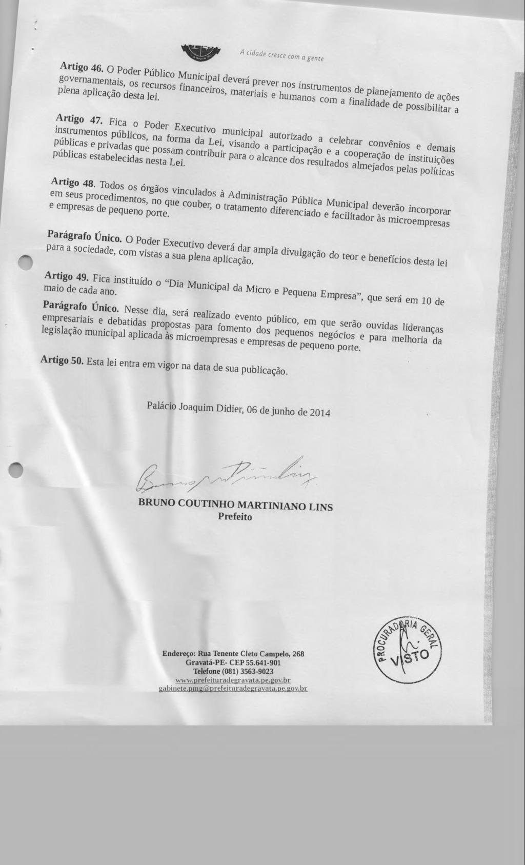 A cidade cresce com a gente Artigo 46. governamentais, O Poder os recursos Público Municipal financeiros, deverá prever nos instrumentos de Planejamento de ações plena aplicação desta lei.