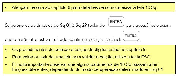 6.8 Parâmetros 10 SQ (modo de operação e ajustes) Os parâmetros 10 Sq têm a função de determinar o modo de operação do equipamento e definir a maneira como este modo irá funcionar. 6.8.1 Selecionando