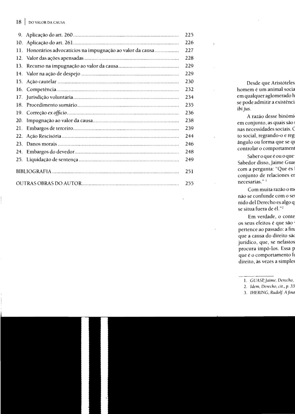 18 I DO VALOR DA CAUSA 9. Aplicação do art. 260......... 225 10. Aplicação do art. 261... 226 11. Honorários advocatícios na impugnação ao valor da causa... 227 12. Valor das ações apensadas... 228 13.