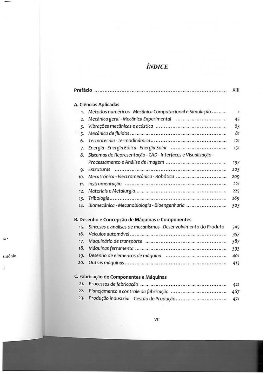 ÍNDICE Prefácio...... XII I A. Ciências Aplicadas 1. Métodos numéricos Mecânica Computacional e Simulação....... 2. Mecânica geral Mecânica Experimental 45 3. Vibrações mecânicas e acústica... 63 5.