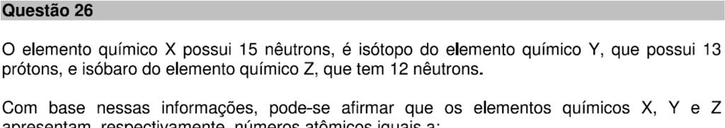 Usando as informações temos: X isótopo (mesmo número atômico) de 13 Y, logo X tem número atômico 13 e apresenta 15 nêutrons, logo X tem número de massa 28.