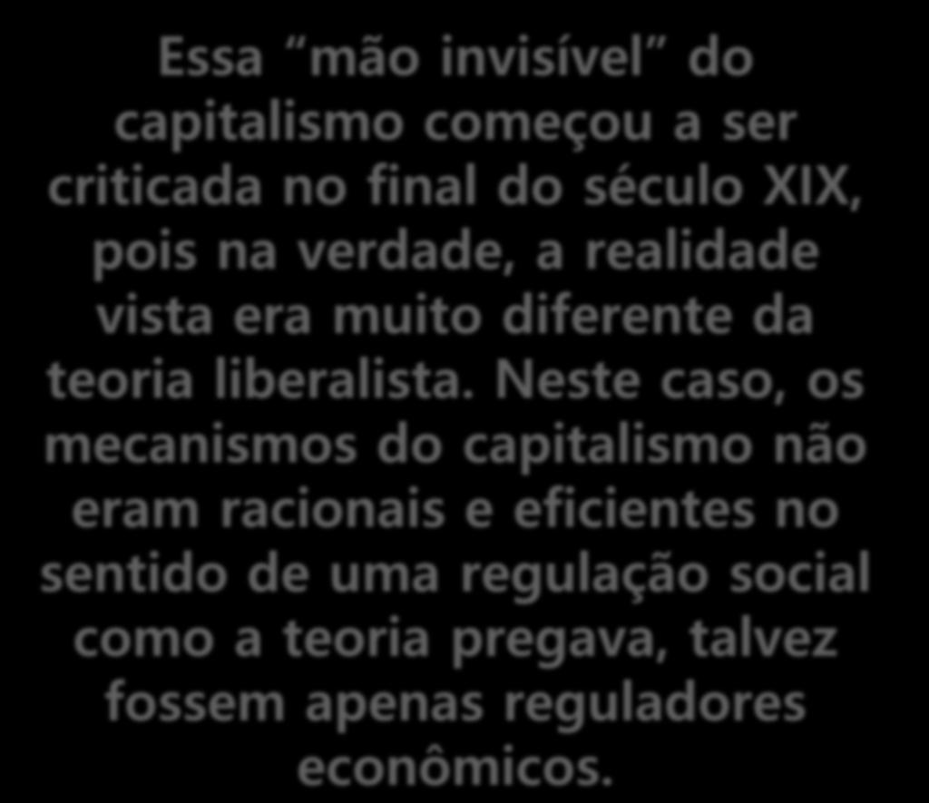 Essa mão invisível do capitalismo começou a ser criticada no final do século XIX,