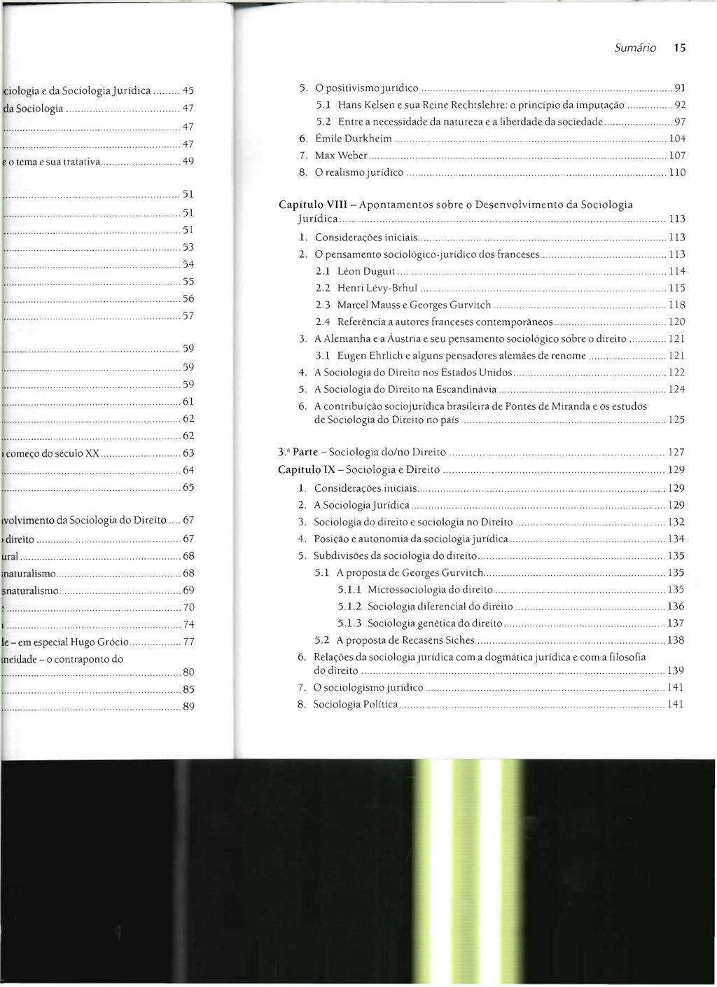 Sumário 15 5. O posi tivismo Jurídico........ "..."... 91 5.1 Hans Kelsen e sua Reine Rechtslehre: o principio da imputação... 92 5.2 Entre a necessidade da natureza e a liberdade da sociedade... 97 6.