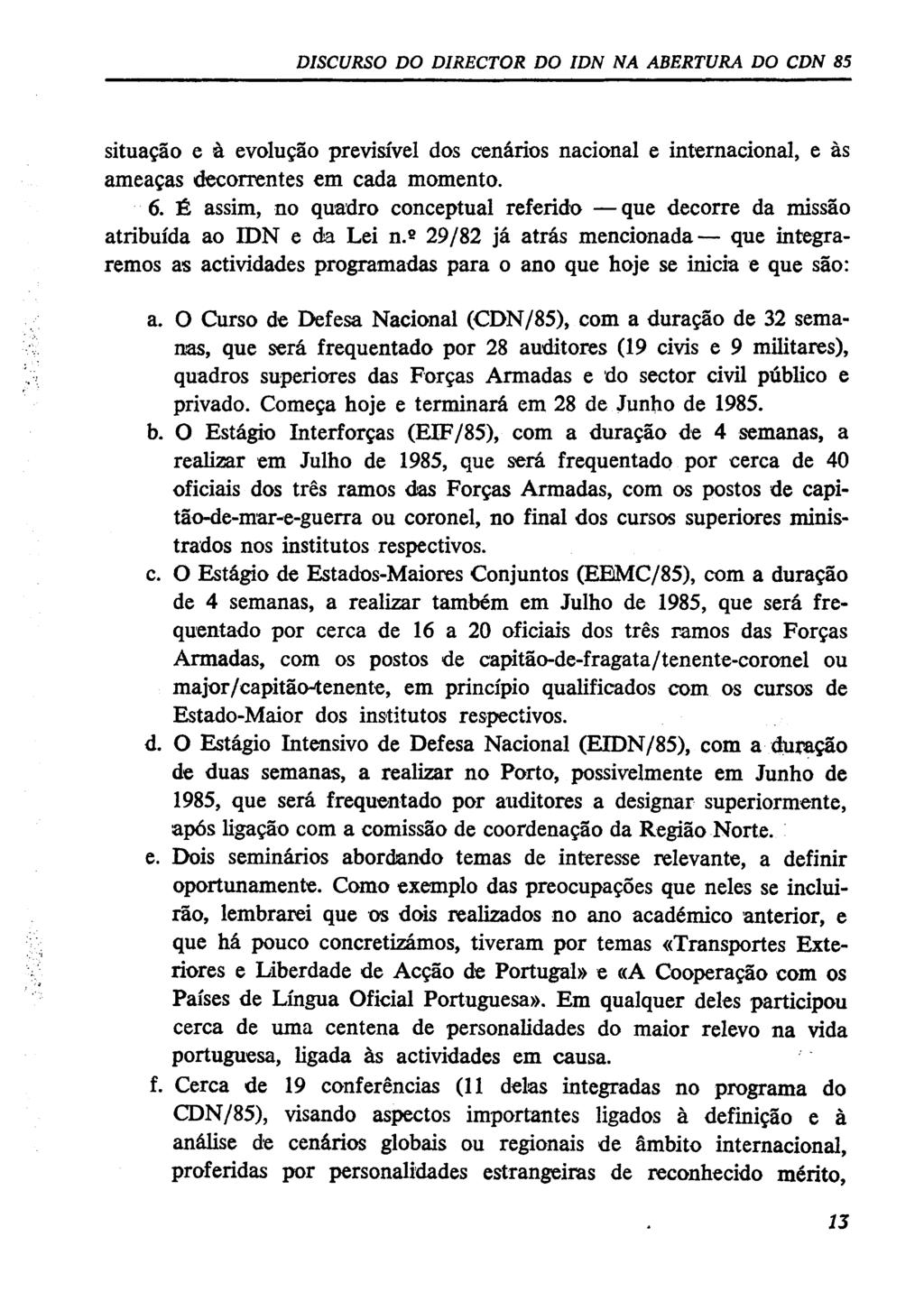 DISCURSO DO DIRECTOR DO IDN NA ABERTURA DO CDN 85 situação e à evolução previsível dos cenários nacional e internacional, e às ameaças decorrentes em cada momento. 6.