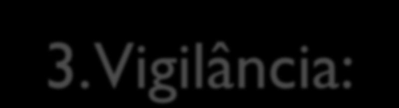 3. Vigilância: Implica que alguma ação deve ser tomada quando a análise dos dados indicar que a freqüência da doença está acima de um ponto de corte estabelecido; Requer 3