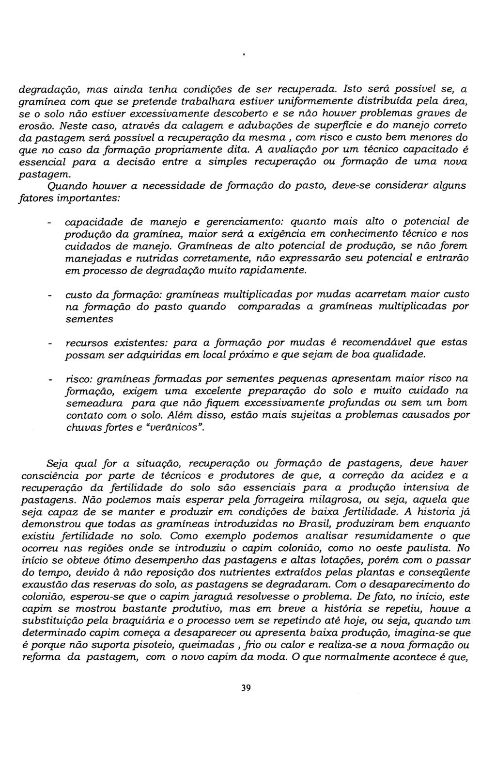 degradação, mas ainda tenha condições de ser recuperada Isto será possível se, a gramínea com que se pretende trabalhara estiver uniformemente distribuída pela área, se o solo não estiver