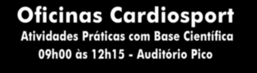 ATIVIDADE PRÉ-CONGRESSO 25 outubro quinta-feira Oficinas Cardiosport Atividades Práticas com Base Científica 09h00 às 12h15 - Auditório Pico Coordenador: Tales de Carvalho (SC)