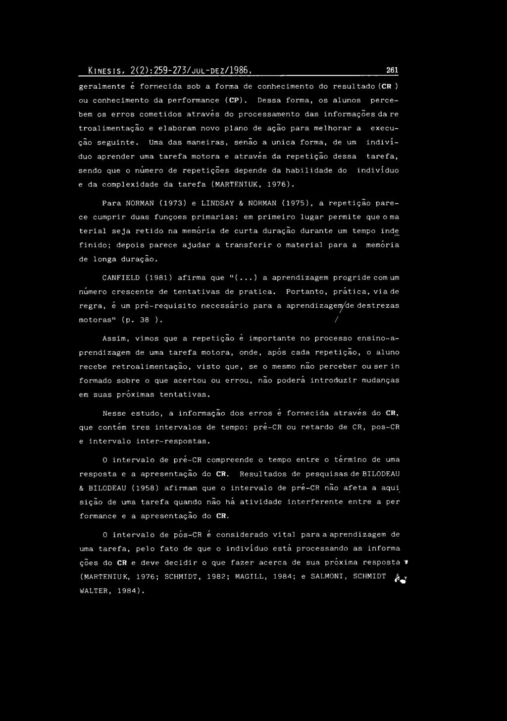 D e s s a forma, os a l u n o s p e r c e b e m os e r r o s c o m e t i d o s a t r a v é s do p r o c e s s a m e n t o d a s i n f o r m a ç õ e s d a re t r o a i i m e n t a ç ã o e e l a b o r