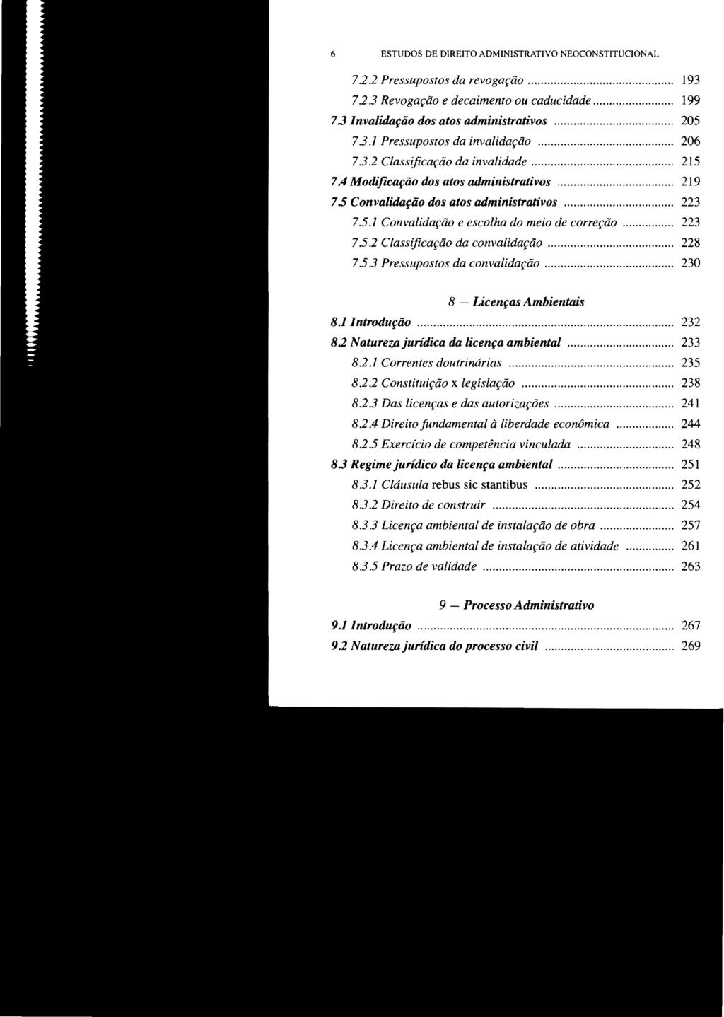 6 ESTUDOS DE DIREITO ADMINISTRATIVO NEOCONSTITUCIONAL 7.2.2 Pressupostos da revogação... 193 7.2 3 Revogação e decaimento ou caducidade... 199 7.3 Invalidação dos atos administrativos... 205 73.