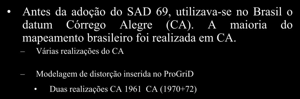 Antes da adoção do SAD 69, utilizava-se no Brasil o datum Córrego Alegre (CA).