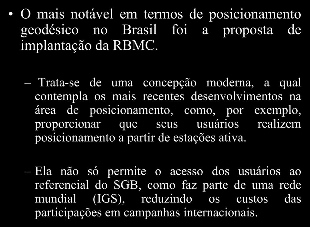 O mais notável em termos de posicionamento geodésico no Brasil foi a proposta de implantação da RBMC.