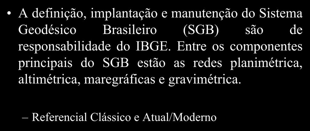 SGB - Considerações Iniciais A definição, implantação e manutenção do Sistema Geodésico Brasileiro (SGB) são de responsabilidade do IBGE.