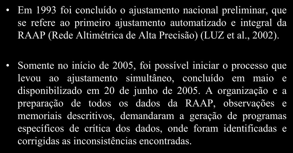 Rede Altimétrica Em 1993 foi concluído o ajustamento nacional preliminar, que se refere ao primeiro ajustamento automatizado e integral da RAAP (Rede Altimétrica de Alta Precisão) (LUZ et al., 2002).