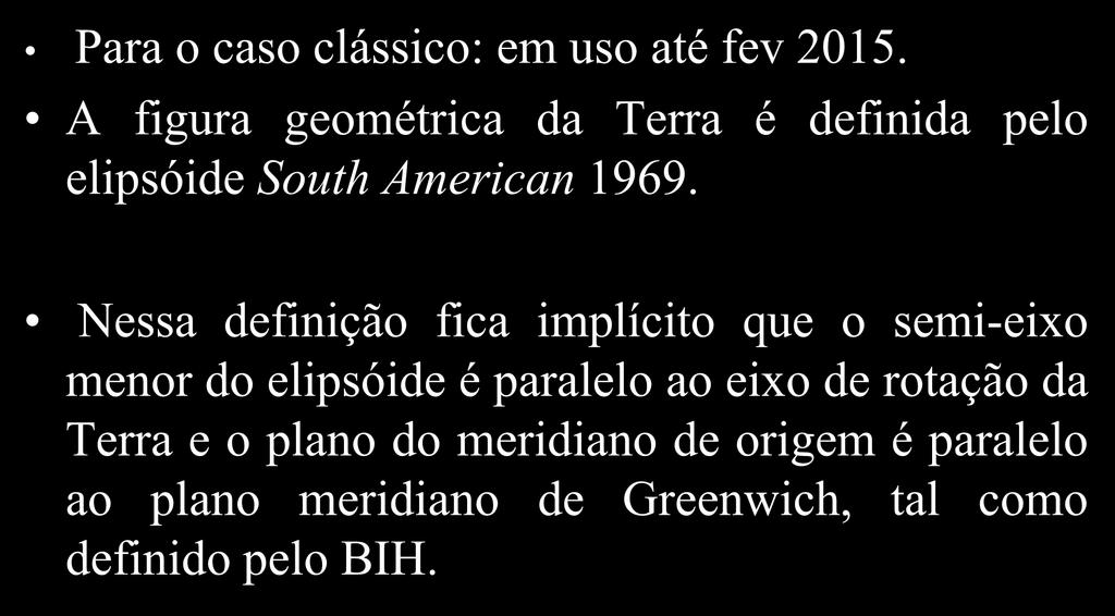 SGB - Considerações Iniciais Para o caso clássico: em uso até fev 2015. A figura geométrica da Terra é definida pelo elipsóide South American 1969.