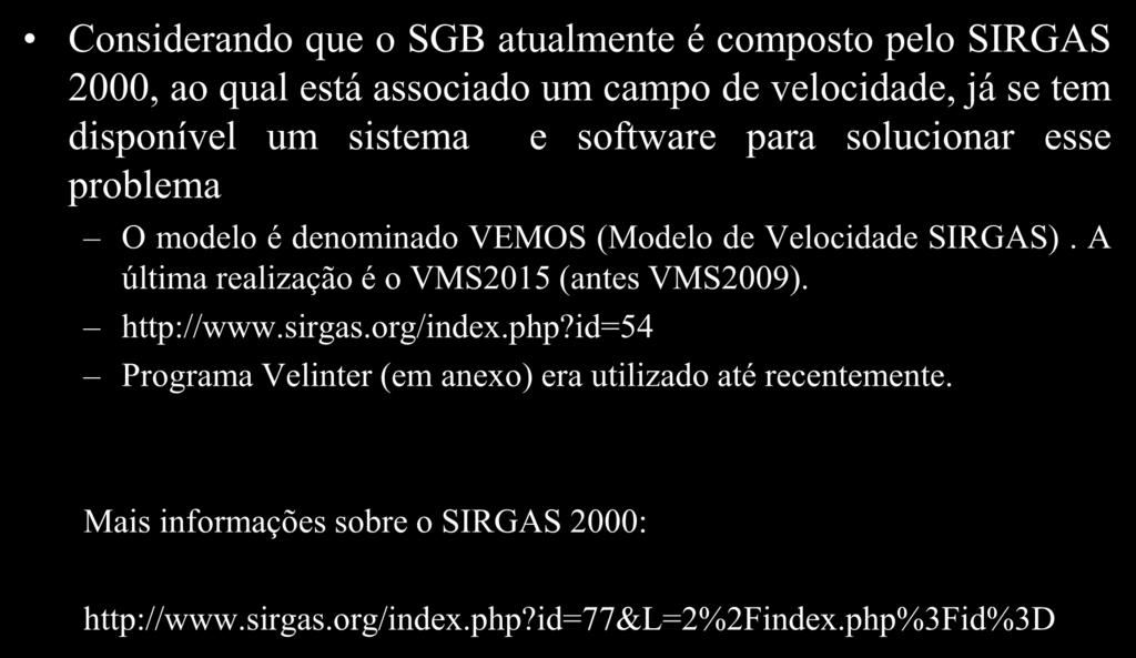 Atualização de coordenadas Considerando que o SGB atualmente é composto pelo SIRGAS 2000, ao qual está associado um campo de velocidade, já se tem disponível um sistema e software para solucionar