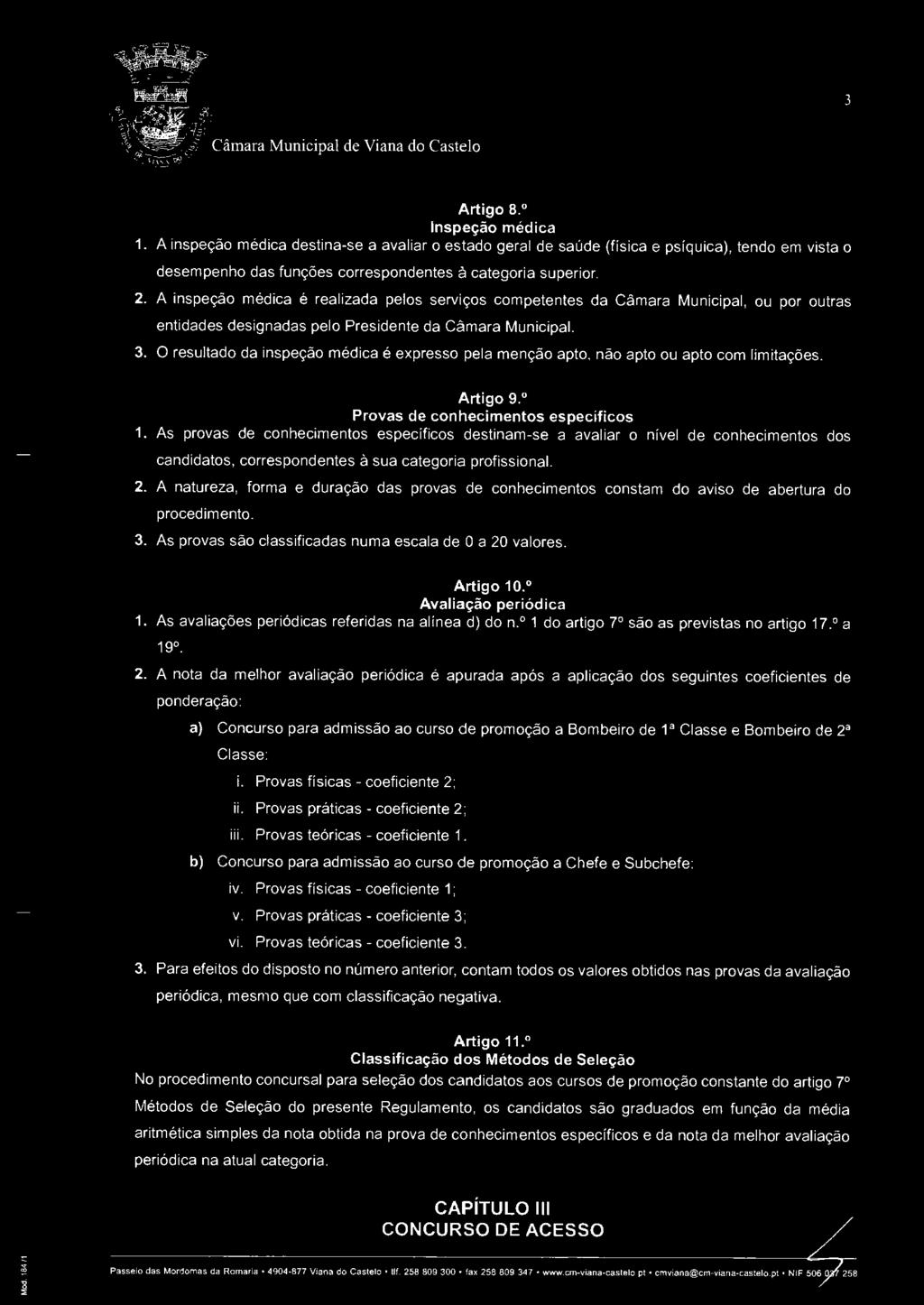 O resultado da inspeção médica é expresso pela menção apto, não apto ou apto com limitações. Artigo 9. 0 Provas de conhecimentos específicos 1.