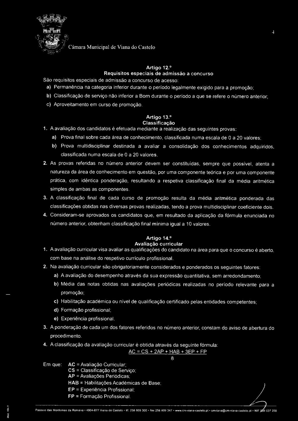 Classificação de serviço não inferior a Bom durante o período a que se refere o número anterior; c) Aproveitamento em curso de promoção. Artigo 13. 0 Classificação 1.