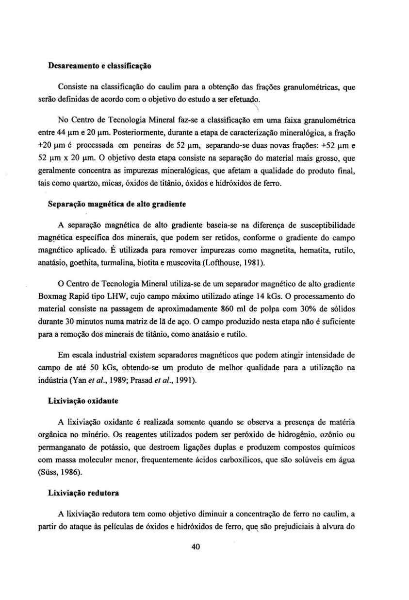 Desareamento e classificação Consiste na classificação do caulim para a obtenção das frações granulométricas, que serão definidas de acordo com o objetivo do estudo a ser efetllliqo.