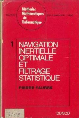 NAVIGATION INERTIELLE OPTIMALE ET FILTRAGE STATISTIQUE Navigation inertielle optimale et filtrage statistique / P. Faurre, L. Camberlein, J.J. Chevreul, P. Lloret, C. Messan, J. Carpentier.