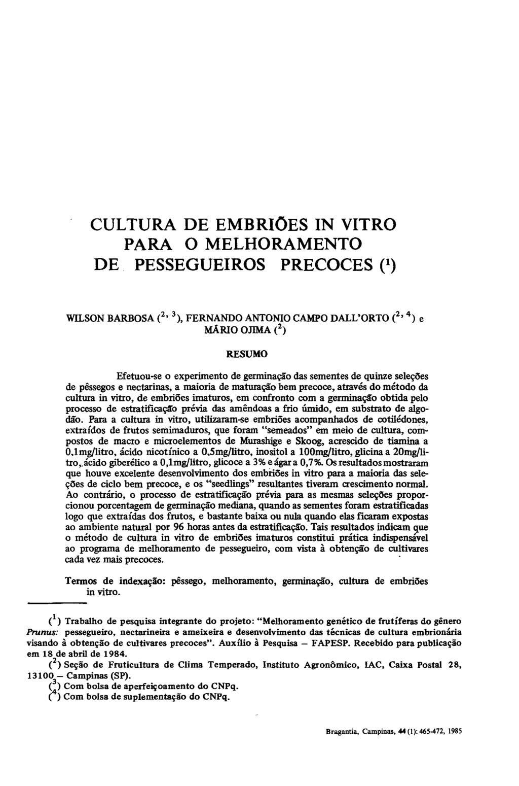 CULTURA DE EMBRIÕES IN VITRO PARA O MELHORAMENTO DE PESSEGUEIROS PRECOCES O WILSON BARBOSA ( 2 ' 3 ), FERNANDO ANTÓNIO CAMPO DALL'ORTO ( 2 ' 4 ) e MÁRIO OJIMA ( 2 ) RESUMO Efetuou-se o experimento de