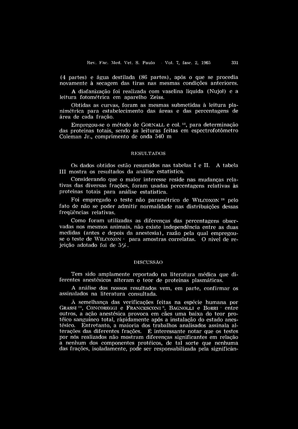 Obtidas as curvas, foram as mesmas submetidas à leitura planimétrica para estabelecimento das áreas e das percentagens de área de cada fração. Empregou-se o método de G o r n a l l e col.