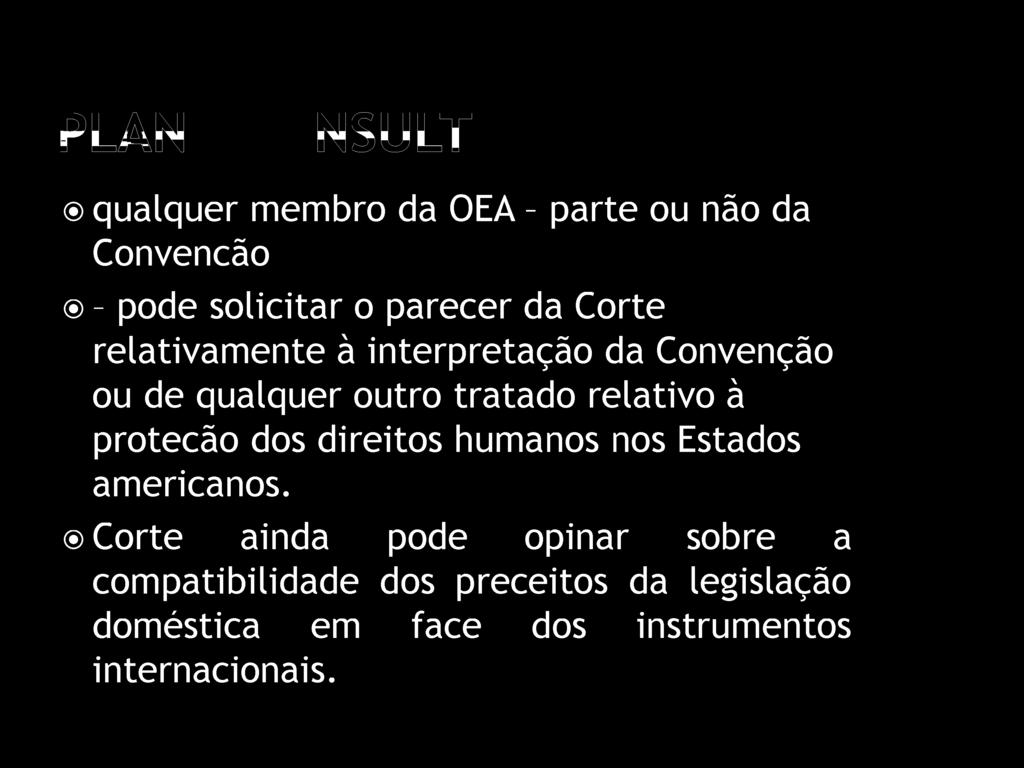 P I A M M S U L T qualquer membro da OEA - parte ou não da Convenção - pode solicitar o parecer da Corte relativamente à interpretação da Convenção ou de qualquer outro tratado