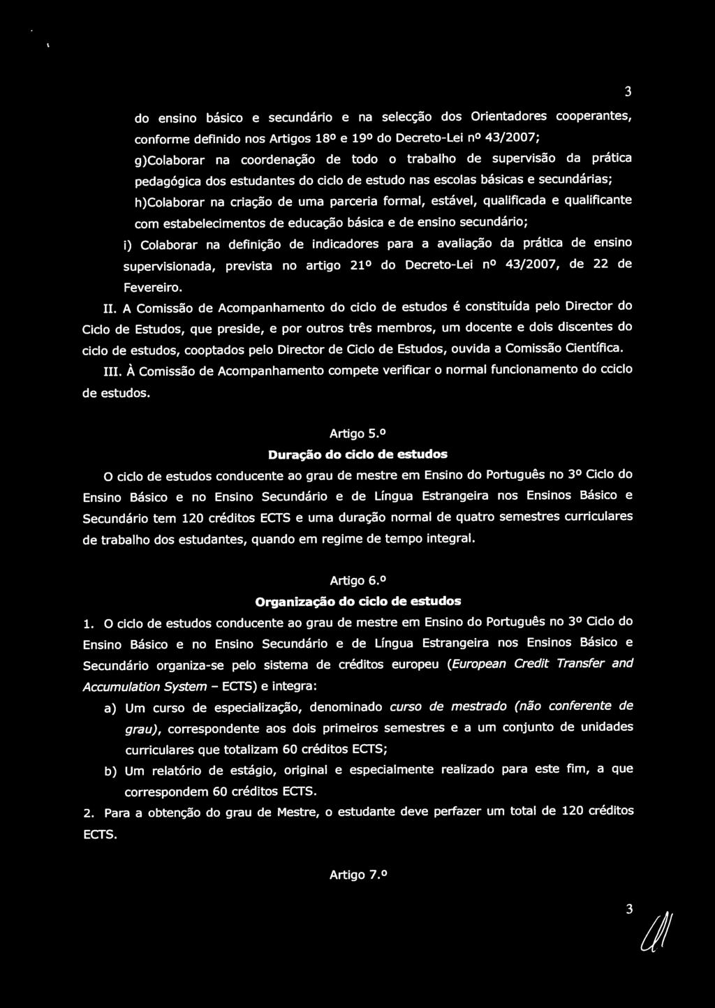 estabelecimentos de educação básica e de ensino secundário; i) Colaborar na definição de indicadores para a avaliação da prática de ensino supervisionada, prevista no artigo 21 do Decreto-Lei n