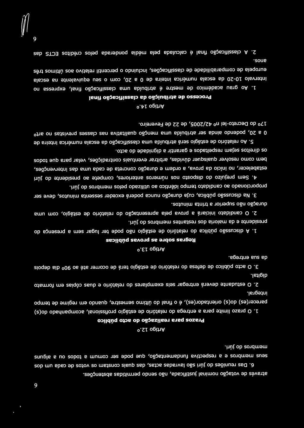 Das reuniões do júri são lavradas actas, das quais constam os votos de cada um dos seus membros e a respectiva fundamentação, que pode ser comum a todos ou a alguns 1.