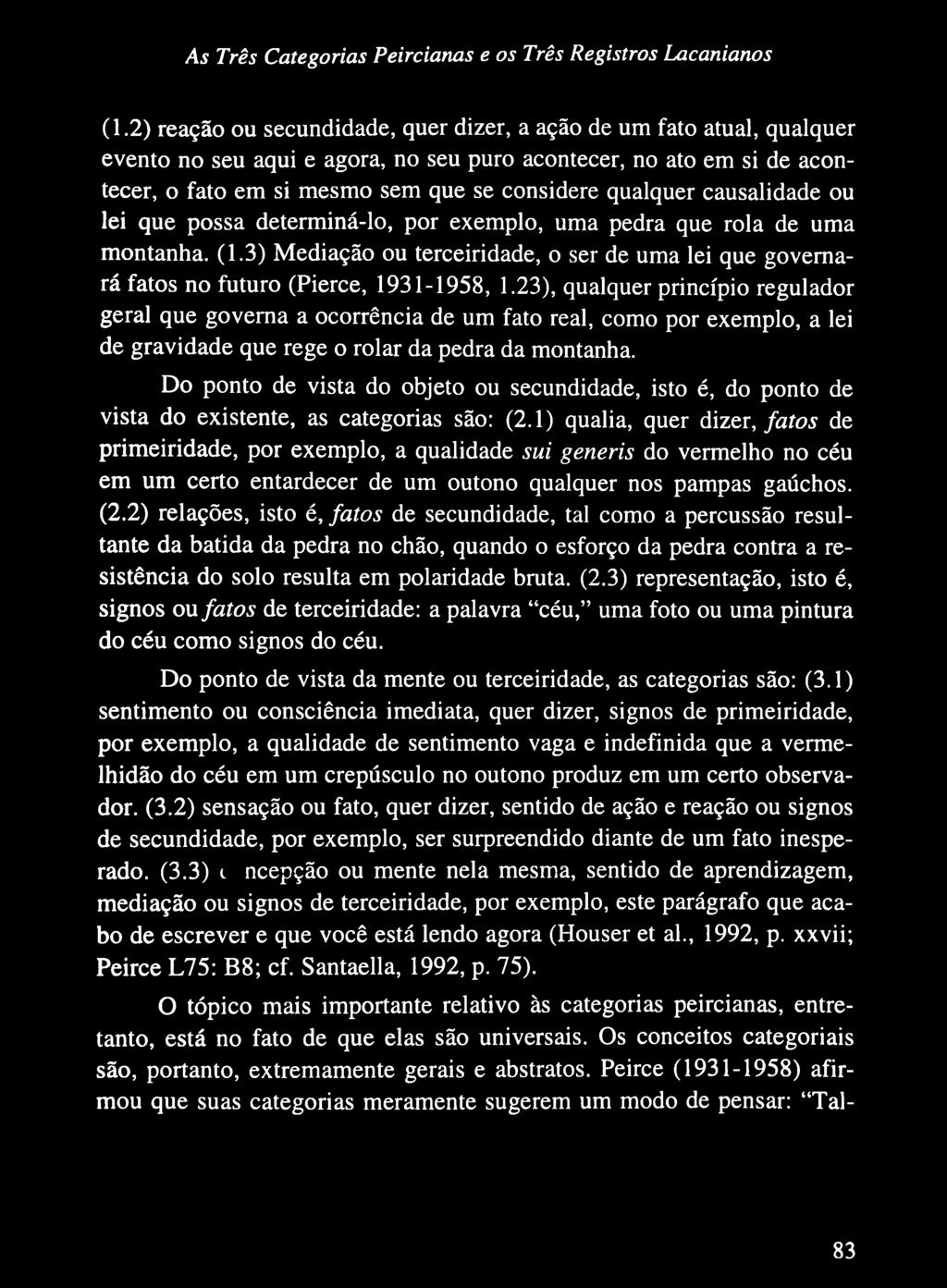 3) Mediação ou terceiridade, o ser de uma lei que governará fatos no futuro (Pierce, 1931-1958, 1.