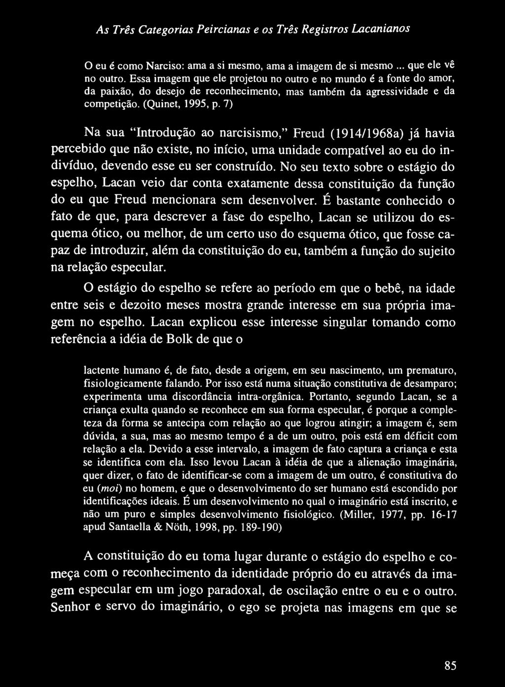 7) Na sua Introdução ao narcisismo, Freud (1914/1968a) já havia percebido que não existe, no início, uma unidade compatível ao eu do indivíduo, devendo esse eu ser construído.