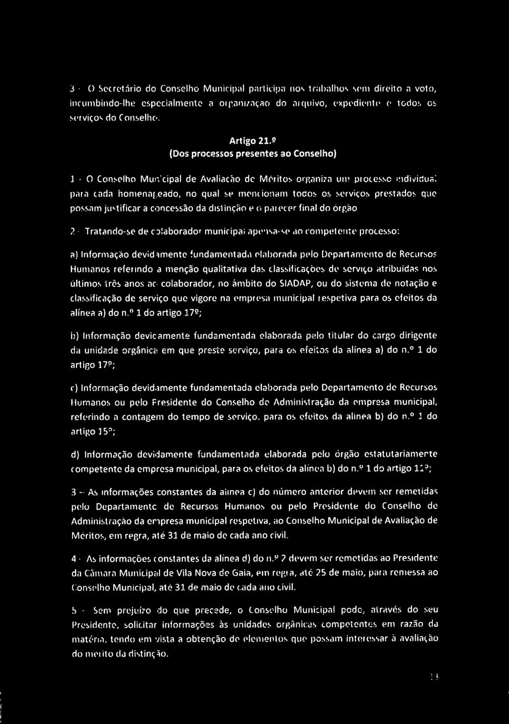 CAMARA MUNICIPAL 3-0 Secretário do Conselho Municipal participa nos trabalhos sem direito a voto, incumbindo-lhe especialmente a organização do arquivo, expediente e todos os serviços do Conselho.