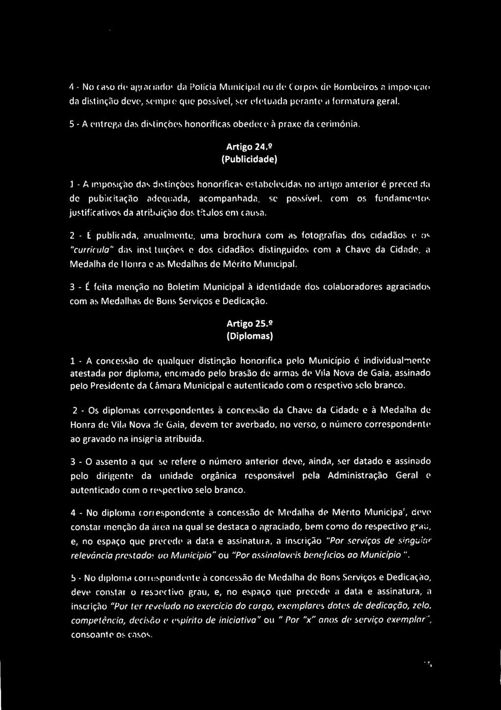 0 4 - No caso de agraciados da Polícia Municipal ou de Corpos de Bombeiros a imposição da distinção deve, sempre que possível, ser efetuada perante a formatura geral.