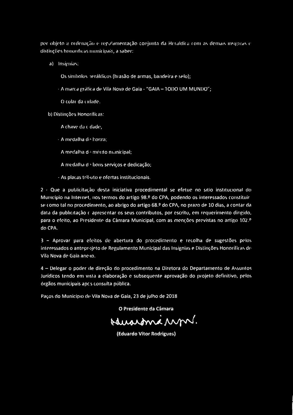 O IA CAMARA MJNIC^AL por objeto a ordenação e regulamentação conjunta da Heráldica com as demais insígnias e distinções honoríficas municipais, a saber: a) Insígnias: - Os símbolos heráldicos (brasão