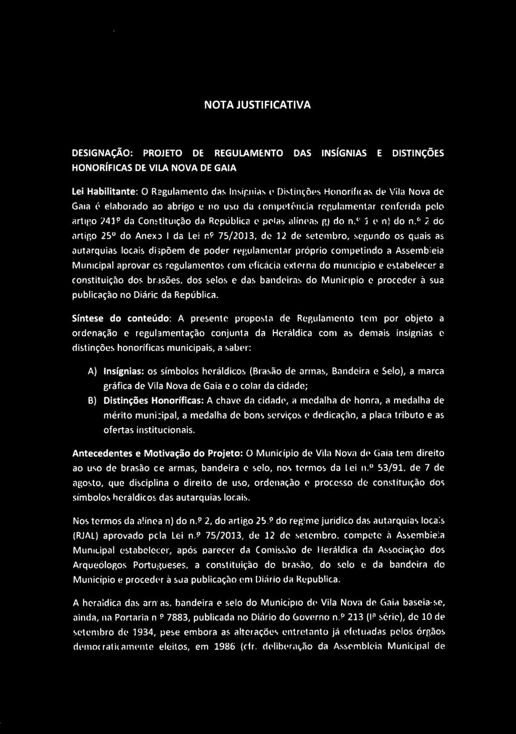 ^ IA NOTA JUSTIFICATIVA DESIGNAÇÃO: PROJETO DE REGULAMENTO DAS INSÍGNIAS E DISTINÇÕES HONORÍFICAS DE GAIA Lei Habilitante: O Regulamento das Insígnias e Distinções Honoríficas de Vila Nova de Gaia é