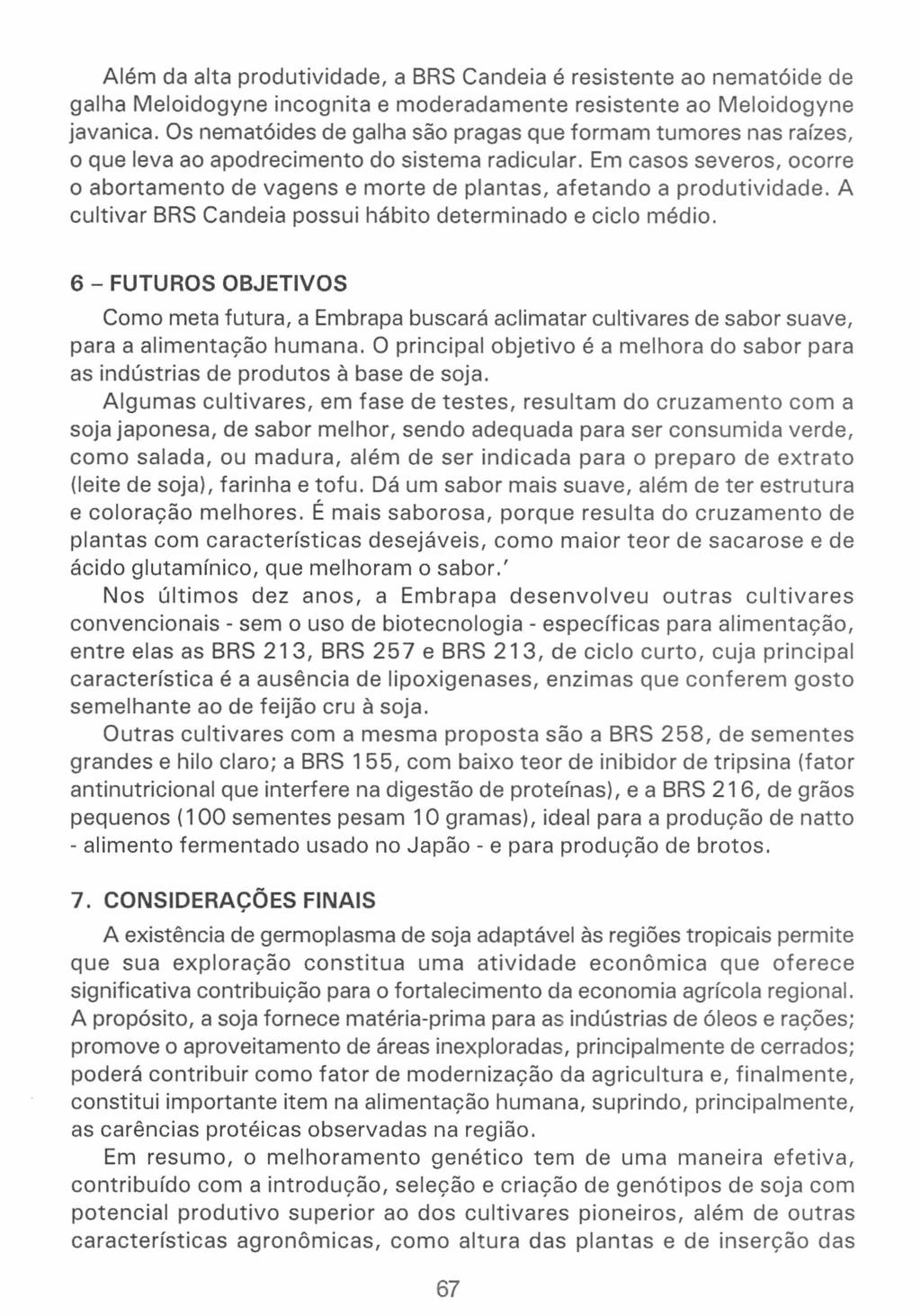 Além da alta produtividade, a BRS Candeia é resistente ao nematóide de galha Meloidogyne incognita e moderadamente resistente ao Meloidogyne javanica.