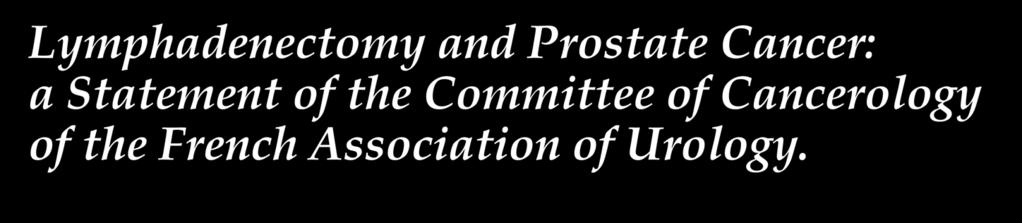 Lymphadenectomy and Prostate Cancer: a Statement of the Committee of Cancerology of the