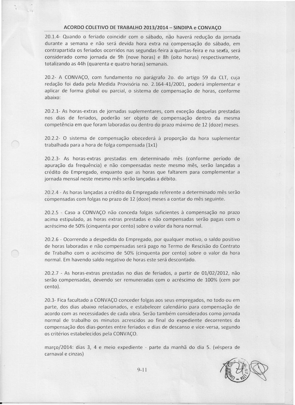 20.1.4- Quando o feriado coincidir com o sábado, não haverá redução da jornada durante a semana e não será devida hora extra na compensação do sábado, em contrapartida os feriados ocorridos nas