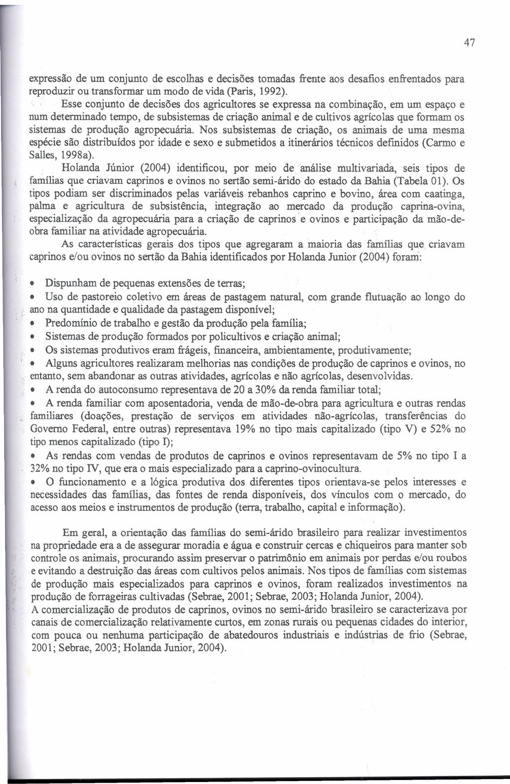 47 expressão de um conjunto de escolhas e decisões tomadas frente aos desafios enfrentados para reproduzir ou transformar um modo de vida (Paris, 1992).